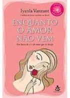 Livro: Enquanto o amor não vem : em busca de si e do amor que se deseja