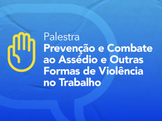 Palestra Prevenção e Combate ao Assédio e Outras Formas de Violência no Trabalho