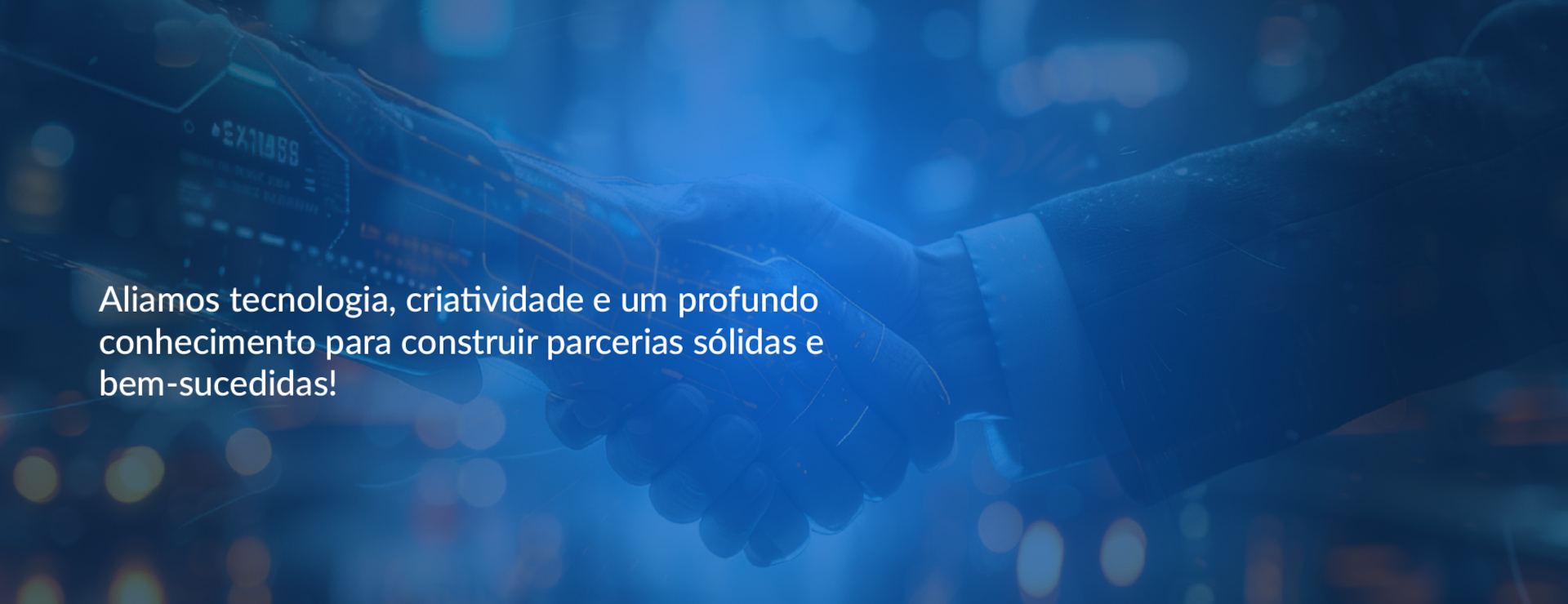 Aliamos tecnologia, criatividade e um profundo conhecimento para construir parcerias sólidas e bem-sucedidas! 