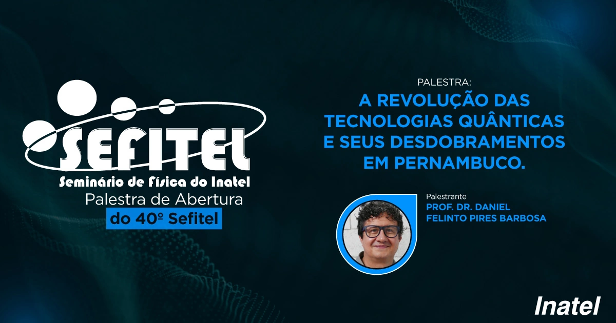 Palestra de Abertura do 40º Sefitel 'A Revolução das tecnologias quânticas e seus desdobramentos em Pernambuco' - Edição 1º Semestre 2026